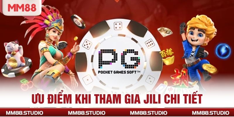 Ưu điểm khi tham gia jili chi tiết